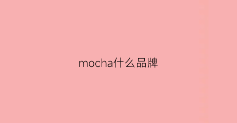 mocha什么品牌(mochanso是什么牌子)