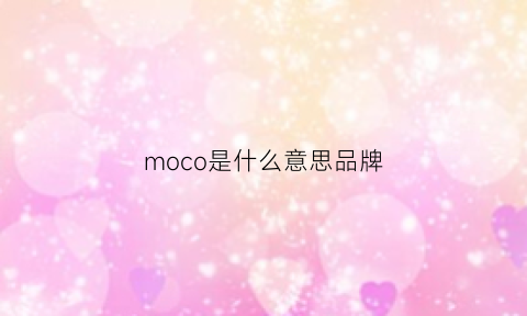 moco是什么意思品牌(moco是哪个国家的牌子)