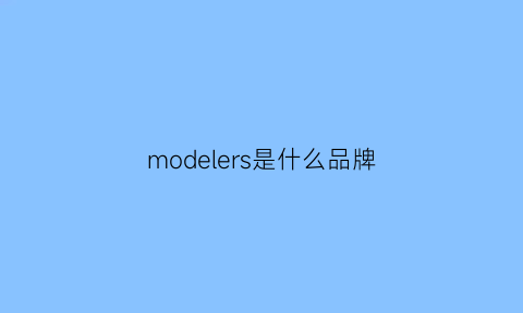 modelers是什么品牌(model是什么牌子)