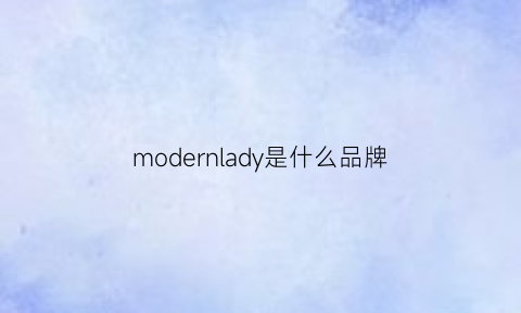 modernlady是什么品牌(modernstyle什么品牌)