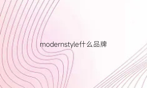 modernstyle什么品牌(modern品牌是什么牌子)