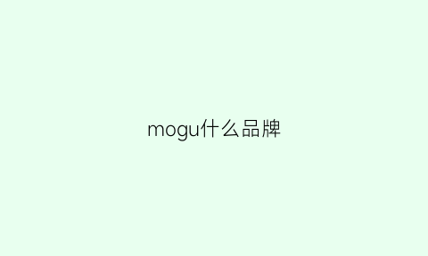 mogu什么品牌(mogao是什么品牌)