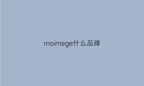 moimege什么品牌(momever是什么牌子)