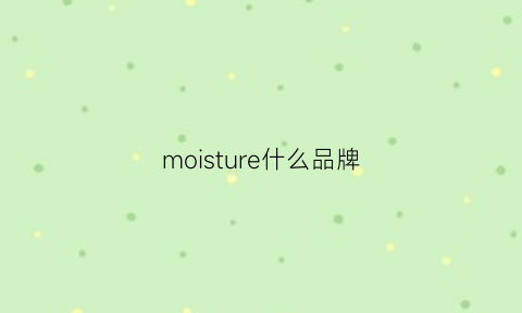 moisture什么品牌