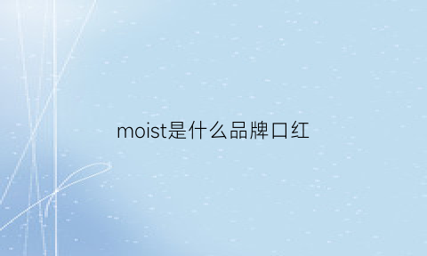 moist是什么品牌口红