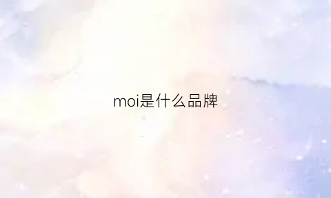 moi是什么品牌(moxi是什么牌子)