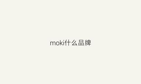 moki什么品牌(mokkom哪里的牌子好不好)