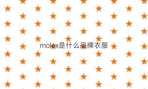 molex是什么品牌衣服(moleskine是什么牌子)