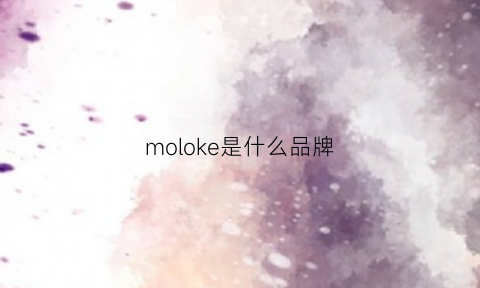 moloke是什么品牌(mockoa是什么牌子)