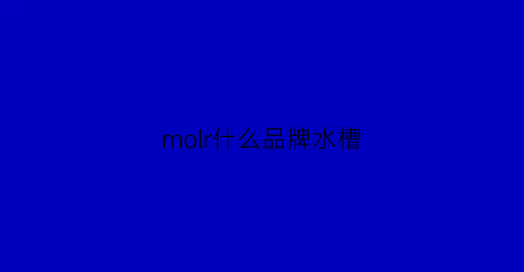 molr什么品牌水槽(摩恩水槽材质)