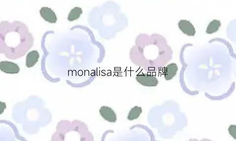 monalisa是什么品牌(monaiisa是什么牌子)