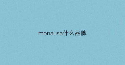 monausa什么品牌(mona什么牌子)