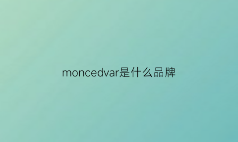 moncedvar是什么品牌(mondrian是什么牌子)