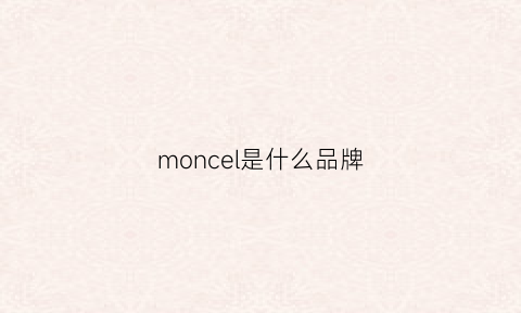 moncel是什么品牌(monciel什么牌子)