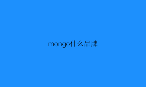 mongo什么品牌(mongodb品牌是哪个国家的)