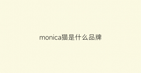 monica猫是什么品牌(monica是什么)