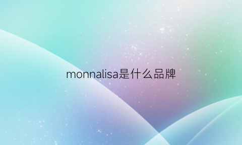 monnalisa是什么品牌(monamonia是什么牌子)