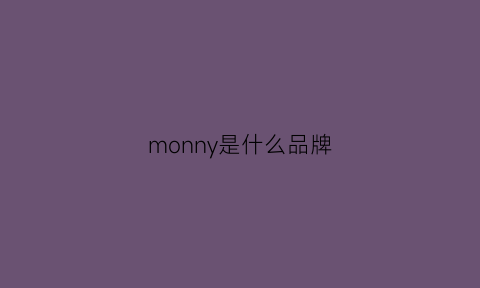 monny是什么品牌(monamonia是什么牌子)