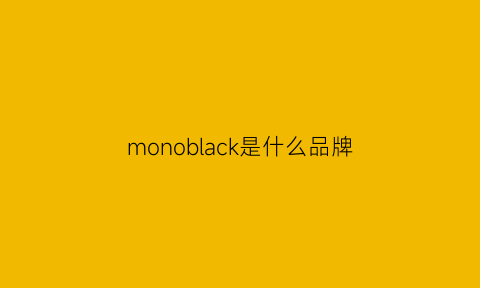 monoblack是什么品牌(mockba是什么牌子)