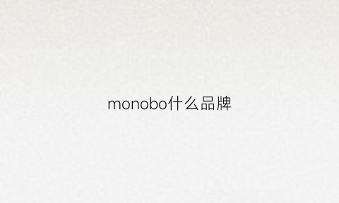 monobo什么品牌(monobabie是牌子吗)