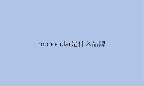 monocular是什么品牌(moorchane是什么品牌)