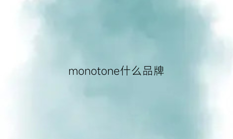 monotone什么品牌(mononics是什么品牌)