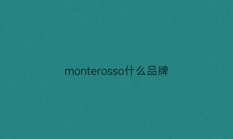 monterosso什么品牌(montebianco什么牌子)