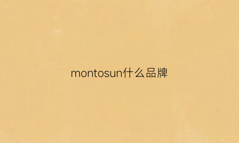 montosun什么品牌(montosun什么牌子)