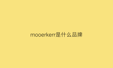 mooerkerr是什么品牌(morkoo是什么牌子)