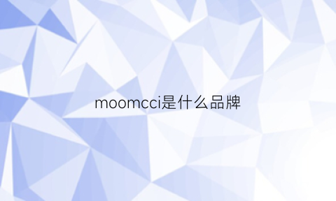 moomcci是什么品牌(mociom是什么牌子)