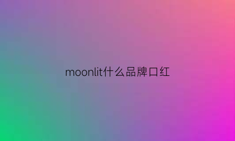 moonlit什么品牌口红(mooncherry口红是什么牌子)