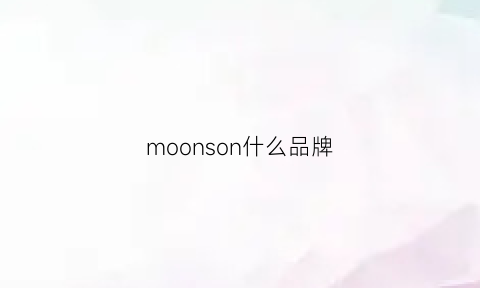 moonson什么品牌(moonchoi是什么品牌)