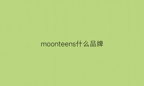 moonteens什么品牌(moon是什么品牌)