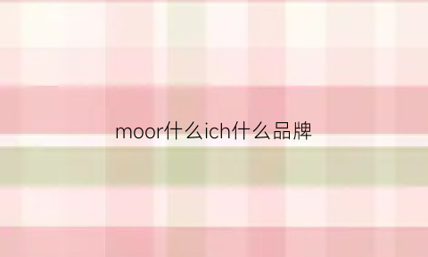 moor什么ich什么品牌(moco是什么牌子价格)