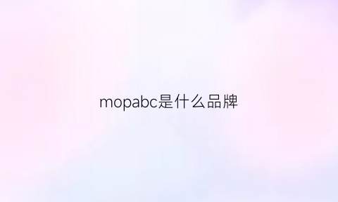 mopabc是什么品牌(mopabc是什么牌子)