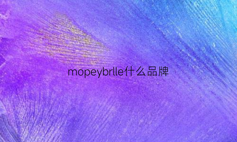 mopeybrlle什么品牌(monoprice是什么牌子)