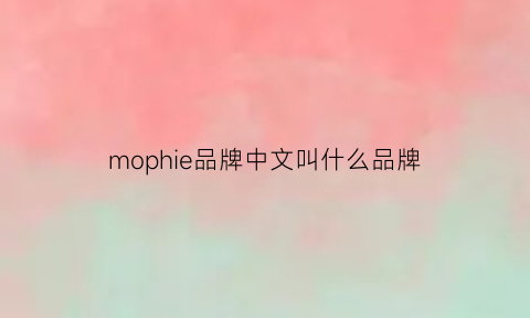 mophie品牌中文叫什么品牌(moe是什么品牌)