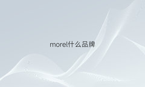 morel什么品牌(moreau是什么品牌)