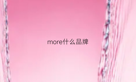 more什么品牌(moreciny是什么品牌)