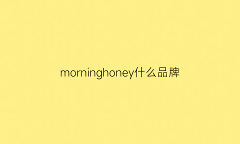 morninghoney什么品牌(morninghoney是什么意思)