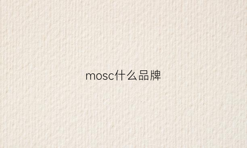 mosc什么品牌(mos品牌中文是什么意思啊)