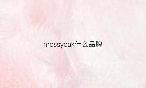 mossyoak什么品牌(moss是什么品牌)