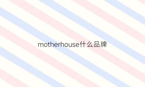 motherhouse什么品牌(motherhood品牌)