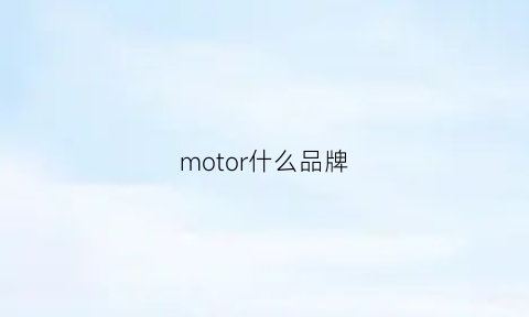 motor什么品牌(motorcycle什么牌子)