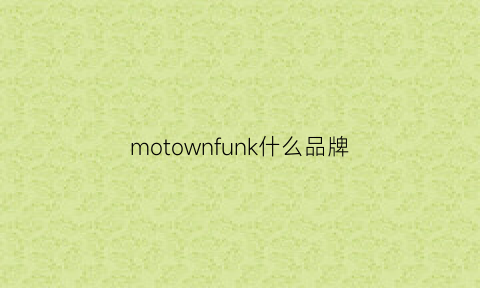 motownfunk什么品牌(motonariono品牌)