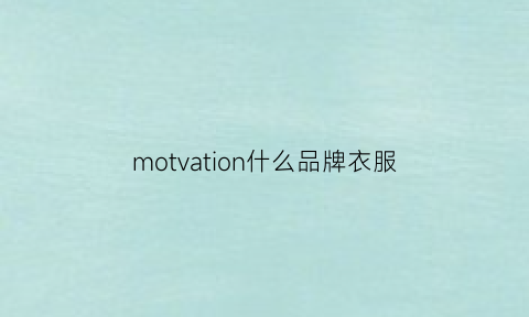 motvation什么品牌衣服(mox是什么品牌衣服)