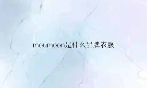 moumoon是什么品牌衣服(mom衣服是什么牌子)