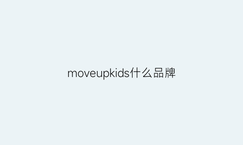 moveupkids什么品牌(momkids是什么牌子)