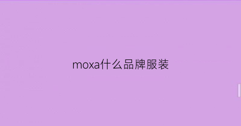 moxa什么品牌服装(moe衣服品牌)