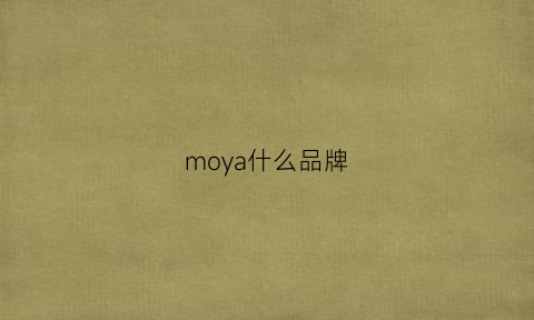 moya什么品牌(moa是什么品牌)